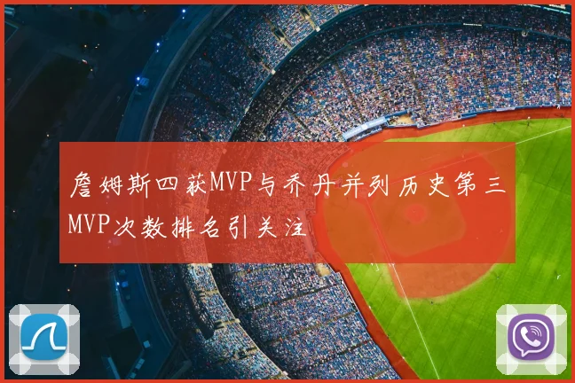 詹姆斯四获MVP与乔丹并列历史第三MVP次数排名引关注