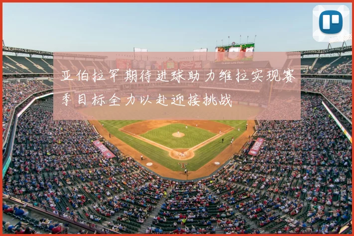亚伯拉罕期待进球助力维拉实现赛季目标全力以赴迎接挑战