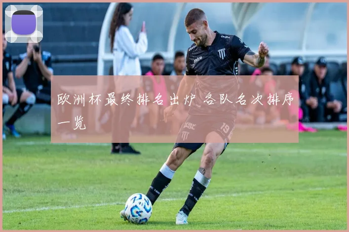欧洲杯最终排名出炉 各队名次排序一览