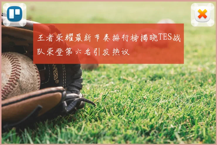 王者荣耀最新节奏排行榜揭晓TES战队荣登第六名引发热议