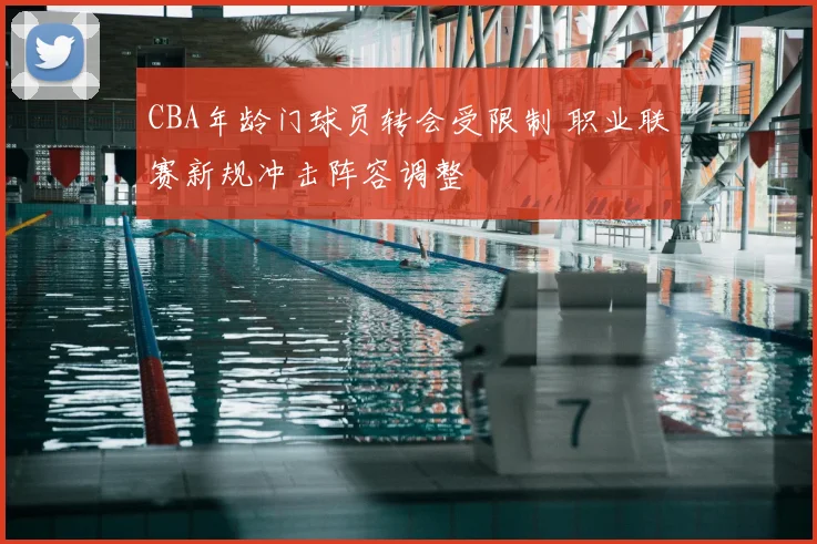 CBA年龄门球员转会受限制 职业联赛新规冲击阵容调整