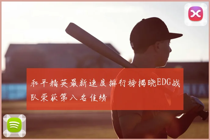 和平精英最新速度排行榜揭晓EDG战队荣获第八名佳绩