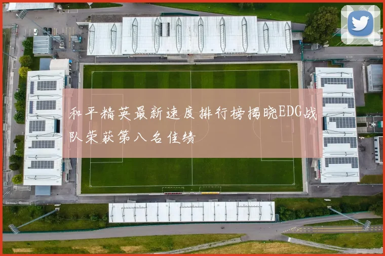 和平精英最新速度排行榜揭晓EDG战队荣获第八名佳绩