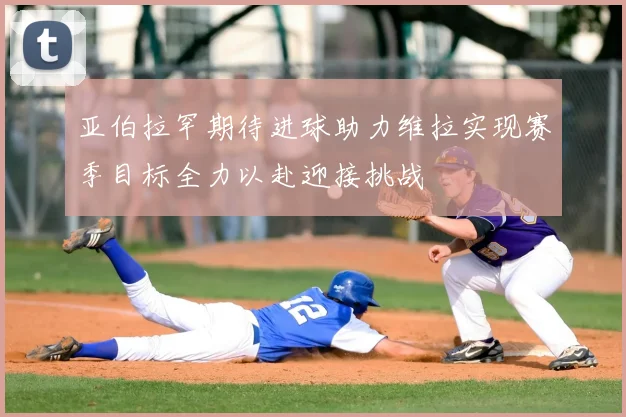 亚伯拉罕期待进球助力维拉实现赛季目标全力以赴迎接挑战