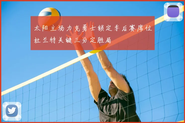 太阳主场力克勇士锁定季后赛席位杜兰特关键三分定胜局