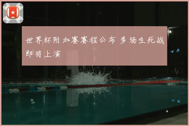世界杯附加赛赛程公布 多场生死战即将上演