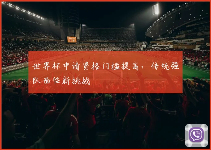 世界杯申请资格门槛提高，传统强队面临新挑战