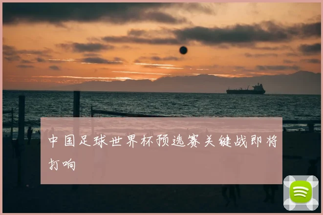 中国足球世界杯预选赛关键战即将打响