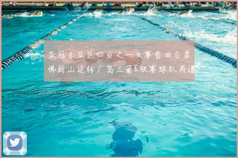 亚冠东亚区四分之一决赛首回合柔佛新山逆转广岛三箭K联赛球队再遭不胜困扰