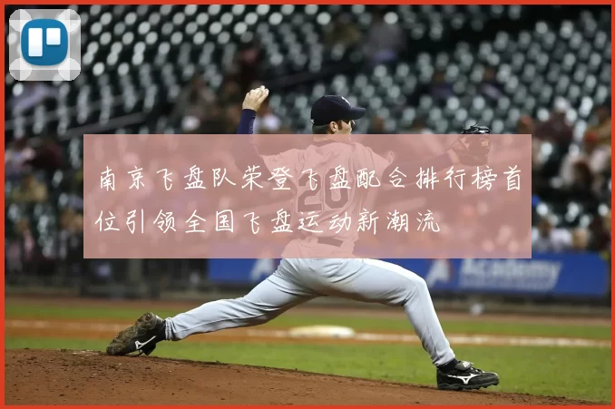 南京飞盘队荣登飞盘配合排行榜首位引领全国飞盘运动新潮流