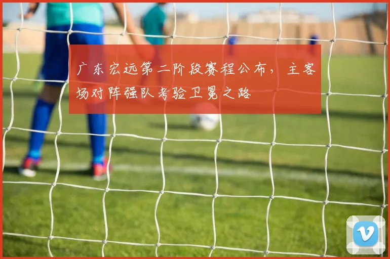 广东宏远第二阶段赛程公布，主客场对阵强队考验卫冕之路