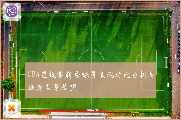 CBA星锐赛新秀球员表现对比分析与选秀前景展望