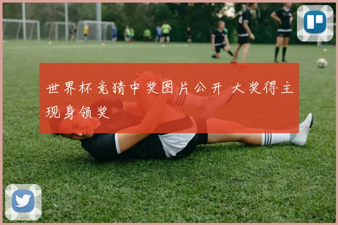 世界杯竞猜中奖图片公开 大奖得主现身领奖