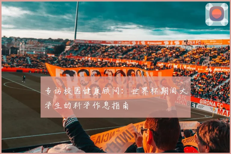 专访校园健康顾问：世界杯期间大学生的科学作息指南